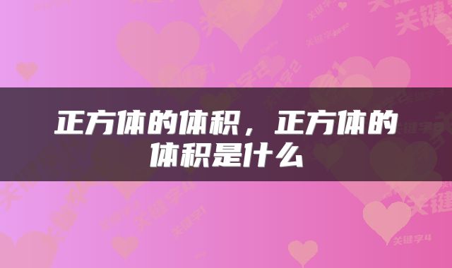 正方体的体积，正方体的体积是什么