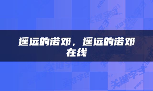 遥远的诺邓，遥远的诺邓在线