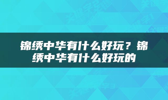 锦绣中华有什么好玩?锦绣中华有什么好玩的