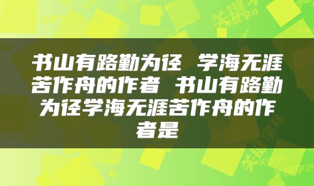书山有路勤为径 学海无涯苦作舟的作者 书山有路勤为径学海无涯苦作舟的作者是