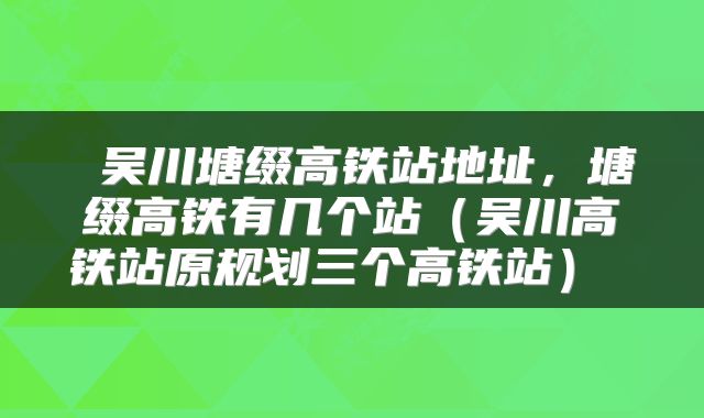  吴川塘缀高铁站地址，塘缀高铁有几个站（吴川高铁站原规划三个高铁站） 