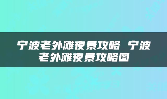 宁波老外滩夜景攻略 宁波老外滩夜景攻略图