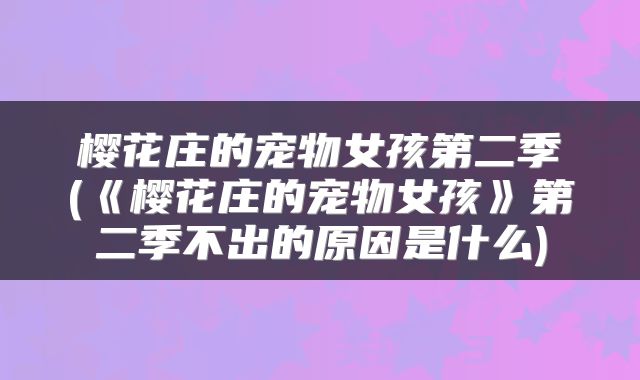 樱花庄的宠物女孩第二季(《樱花庄的宠物女孩》第二季不出的原因是什么)