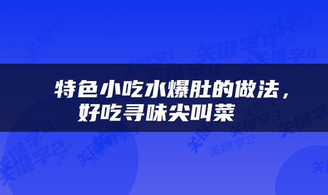  特色小吃水爆肚的做法，好吃寻味尖叫菜 