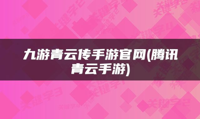 九游青云传手游官网(腾讯青云手游)