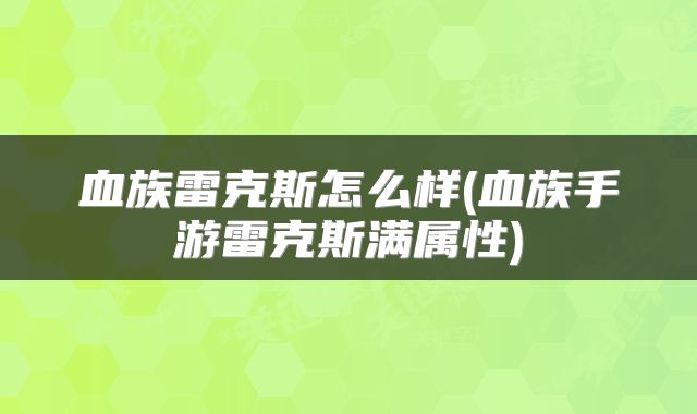血族雷克斯怎么样(血族手游雷克斯满属性)