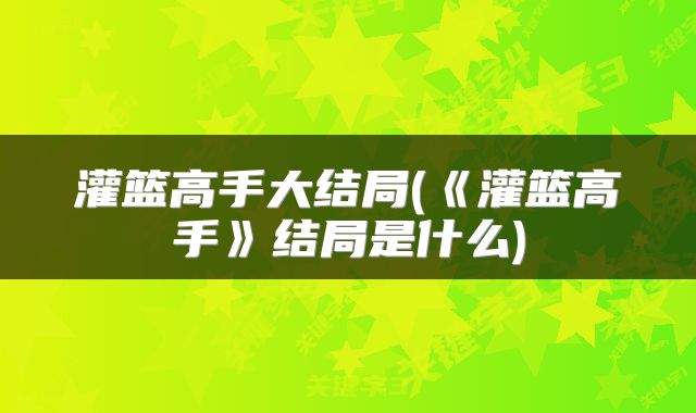 灌篮高手大结局(《灌篮高手》结局是什么)