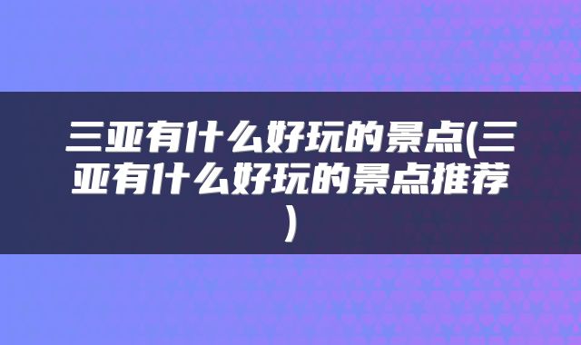 三亚有什么好玩的景点(三亚有什么好玩的景点推荐)