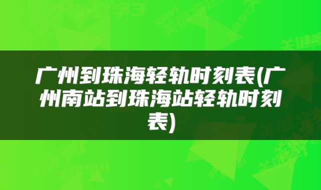 广州到珠海轻轨时刻表(广州南站到珠海站轻轨时刻表)