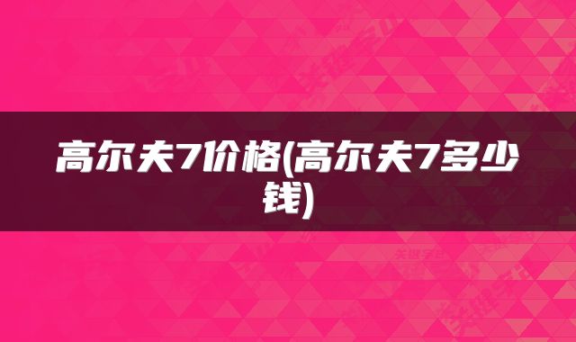 高尔夫7价格(高尔夫7多少钱)