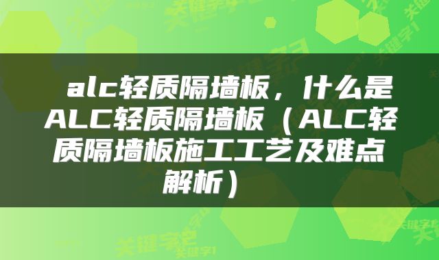  alc轻质隔墙板，什么是ALC轻质隔墙板（ALC轻质隔墙板施工工艺及难点解析） 