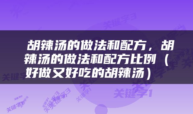  胡辣汤的做法和配方，胡辣汤的做法和配方比例（好做又好吃的胡辣汤） 