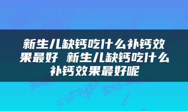 新生儿缺钙吃什么补钙效果最好 新生儿缺钙吃什么补钙效果最好呢