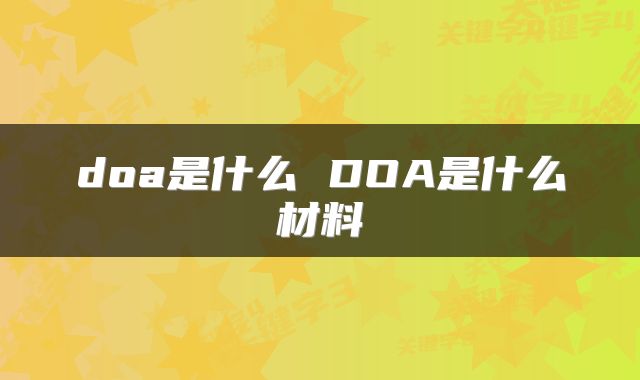 doa是什么 DOA是什么材料