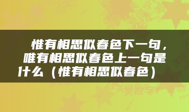  惟有相思似春色下一句，唯有相思似春色上一句是什么（惟有相思似春色） 