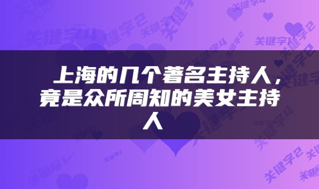  上海的几个著名主持人，竟是众所周知的美女主持人 