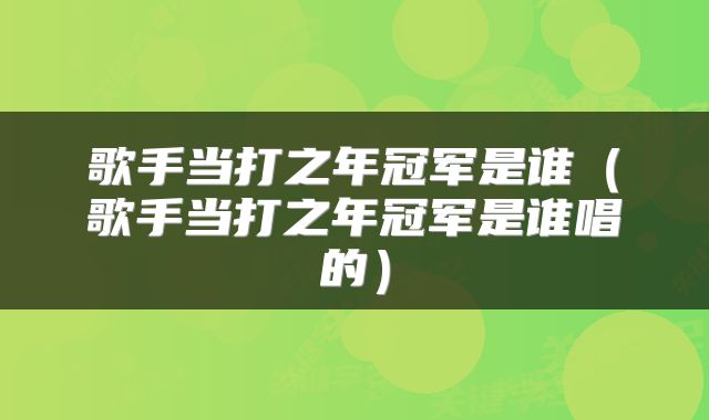 歌手当打之年冠军是谁（歌手当打之年冠军是谁唱的）