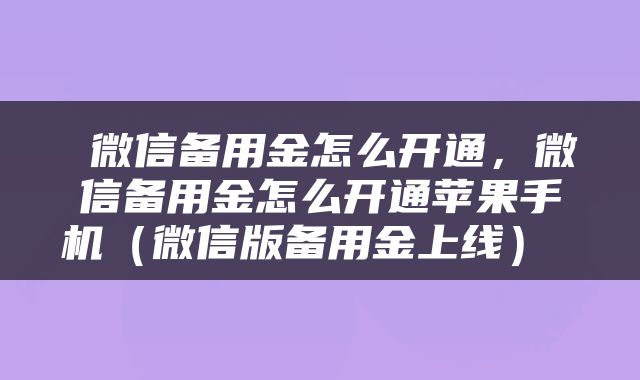  微信备用金怎么开通，微信备用金怎么开通苹果手机（微信版备用金上线） 