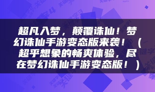 超凡入梦，颠覆诛仙！梦幻诛仙手游变态版来袭！（超乎想象的畅爽体验，尽在梦幻诛仙手游变态版！）