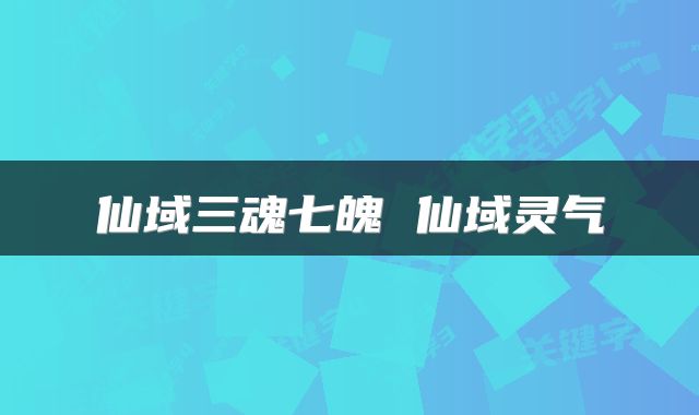 仙域三魂七魄 仙域灵气