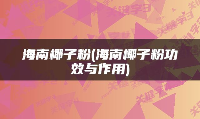 海南椰子粉(海南椰子粉功效与作用)