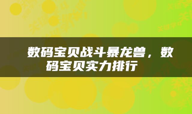  数码宝贝战斗暴龙兽，数码宝贝实力排行 