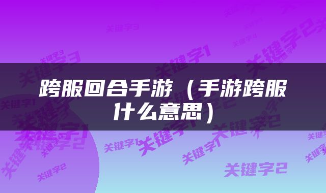 跨服回合手游（手游跨服什么意思）