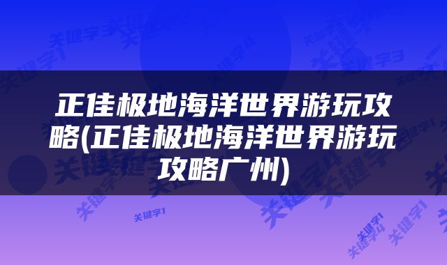 正佳极地海洋世界游玩攻略(正佳极地海洋世界游玩攻略广州)
