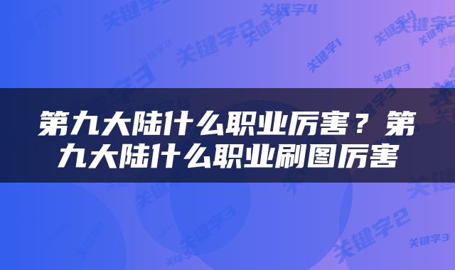 第九大陆什么职业厉害？第九大陆什么职业刷图厉害