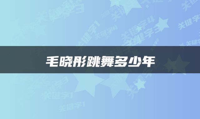 毛晓彤跳舞多少年