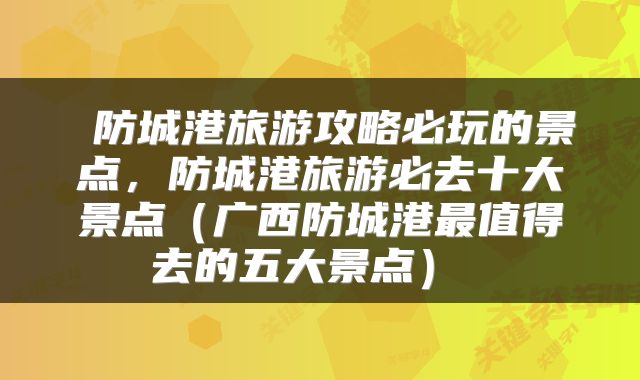  防城港旅游攻略必玩的景点，防城港旅游必去十大景点（广西防城港最值得去的五大景点） 