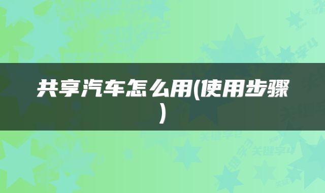 共享汽车怎么用(使用步骤)