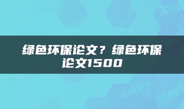 绿色环保论文？绿色环保论文1500