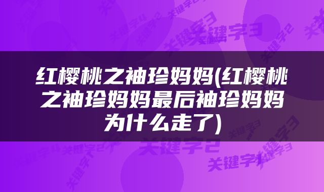 红樱桃之袖珍妈妈(红樱桃之袖珍妈妈最后袖珍妈妈为什么走了)