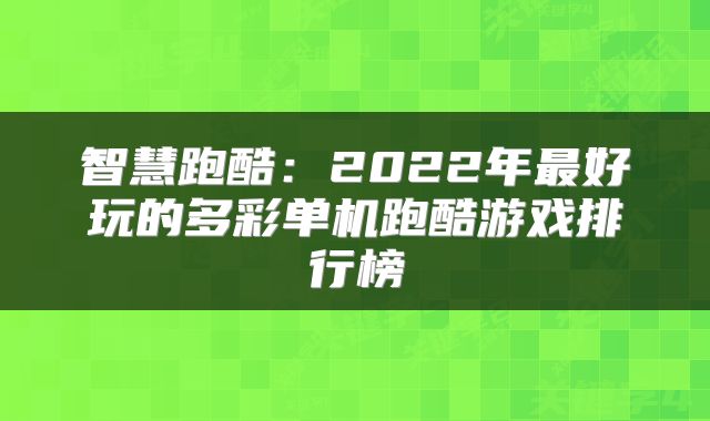 智慧跑酷：2022年最好玩的多彩单机跑酷游戏排行榜