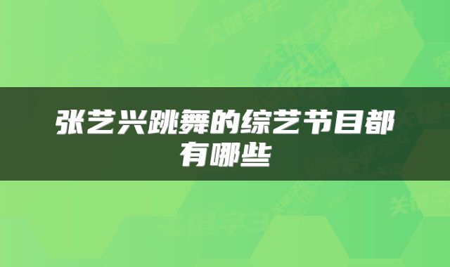 张艺兴跳舞的综艺节目都有哪些
