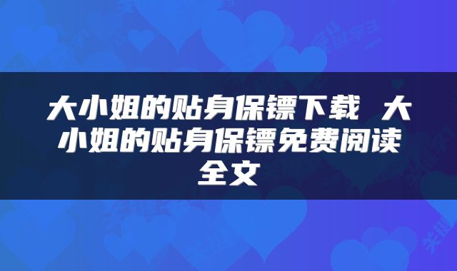 大小姐的贴身保镖下载 大小姐的贴身保镖免费阅读全文