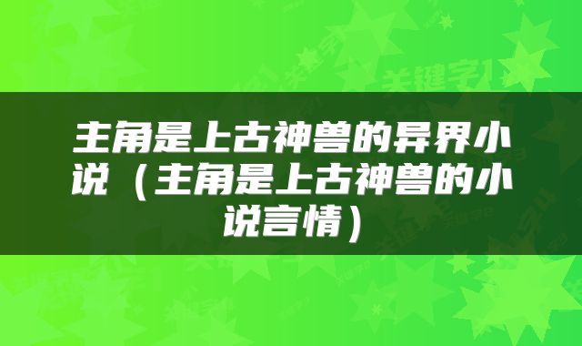 主角是上古神兽的异界小说（主角是上古神兽的小说言情）