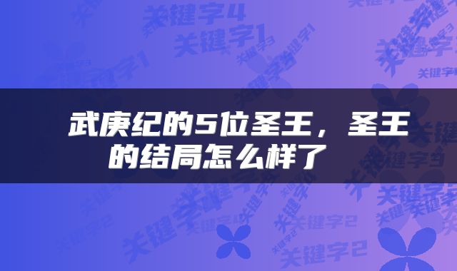  武庚纪的5位圣王，圣王的结局怎么样了 
