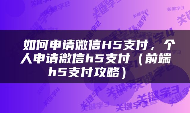  如何申请微信H5支付，个人申请微信h5支付（前端h5支付攻略） 