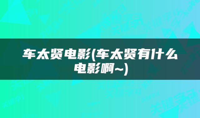 车太贤电影(车太贤有什么电影啊~)