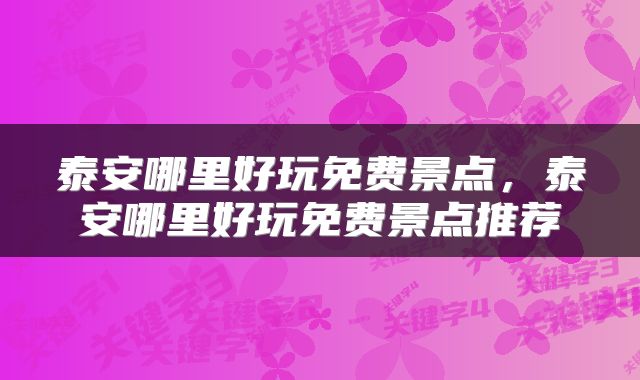泰安哪里好玩免费景点，泰安哪里好玩免费景点推荐