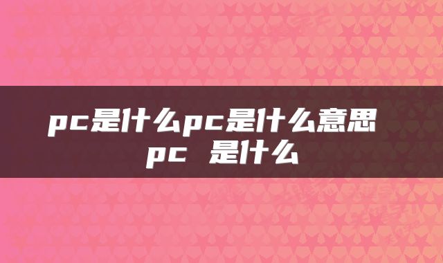 pc是什么pc是什么意思 pc 是什么