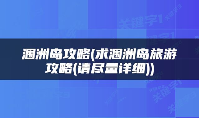 涠洲岛攻略(求涠洲岛旅游攻略(请尽量详细))