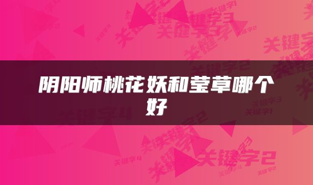 阴阳师桃花妖和莹草哪个好