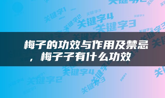  梅子的功效与作用及禁忌，梅子子有什么功效 