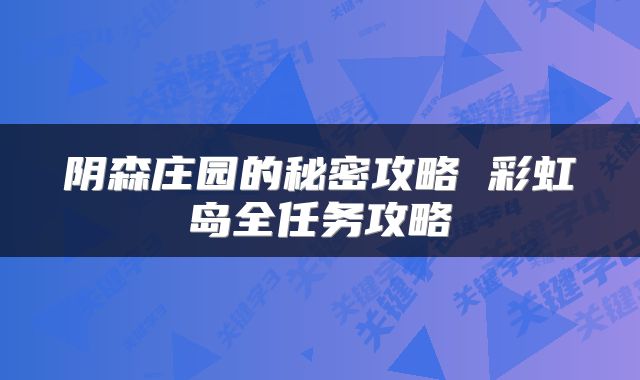阴森庄园的秘密攻略 彩虹岛全任务攻略