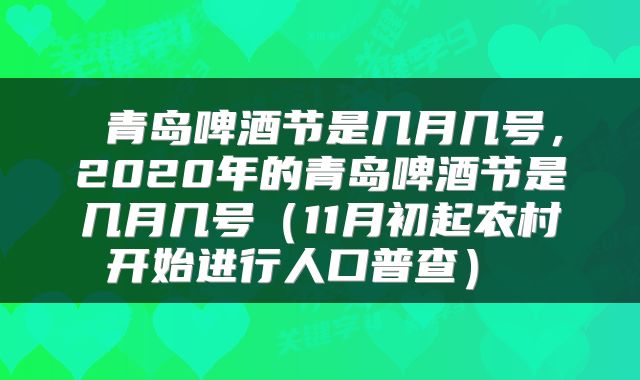  青岛啤酒节是几月几号，2020年的青岛啤酒节是几月几号（11月初起农村开始进行人口普查） 
