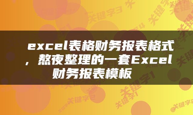  excel表格财务报表格式，熬夜整理的一套Excel财务报表模板 