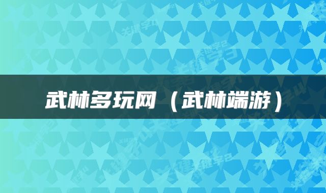 武林多玩网（武林端游）